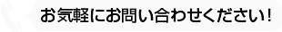 お気軽にお問い合わせください！